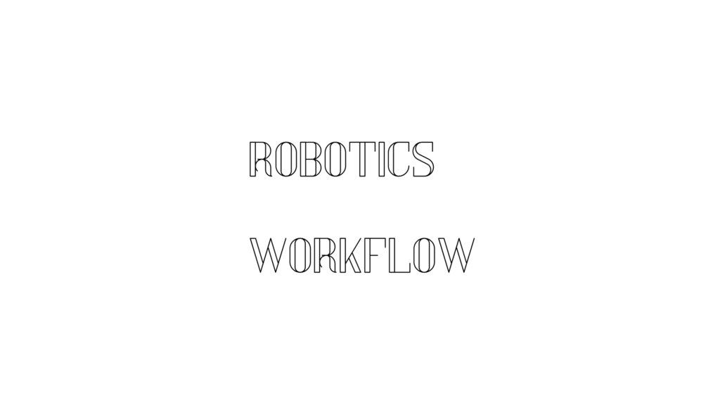 ROBOTICS WORKFLOW