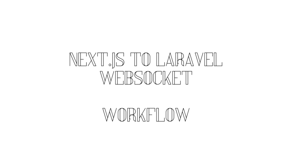 NEXT.JS TO LARAVEL WEBSOCKET  WORKFLOW